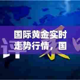 国际黄金实时走势行情,国际黄金实时走势行情