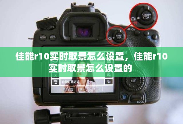 佳能r10实时取景怎么设置,佳能r10实时取景怎么设置的