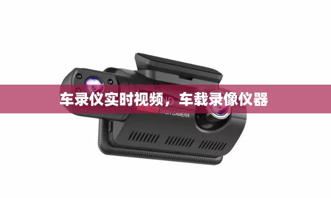 车录仪实时视频,车载录像仪器
