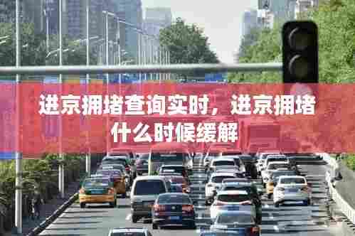 进京拥堵查询实时,进京拥堵什么时候缓解