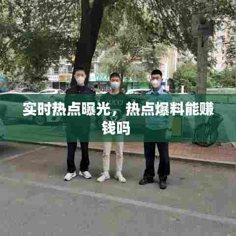 实时热点曝光，热点爆料能赚钱吗 