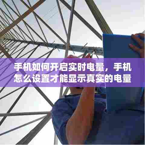 手机如何开启实时电量，手机怎么设置才能显示真实的电量 