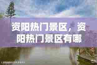 资阳热门景区,资阳热门景区有哪些