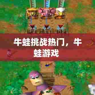 牛蛙挑战热门,牛蛙游戏