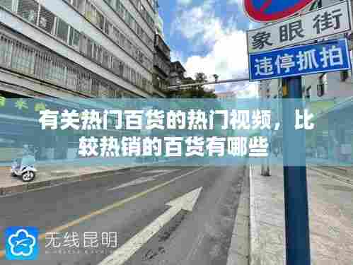 有关热门百货的热门视频,比较热销的百货有哪些