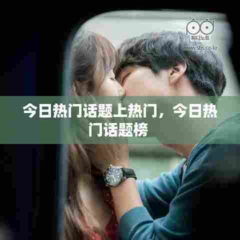今日热门话题上热门,今日热门话题榜