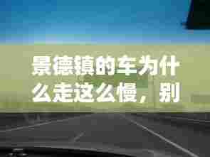 景德镇的车为什么走这么慢,别翻景德镇客车的小车