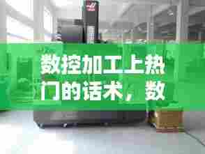 数控加工上热门的话术，数控加工说说 