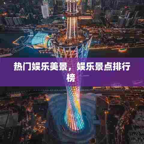 热门娱乐美景，娱乐景点排行榜 
