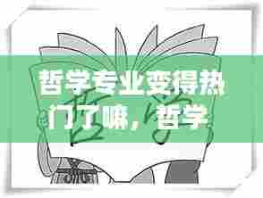 哲学专业变得热门了嘛,哲学 专业