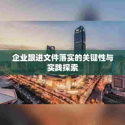 企业跟进文件落实的关键性与实践探索
