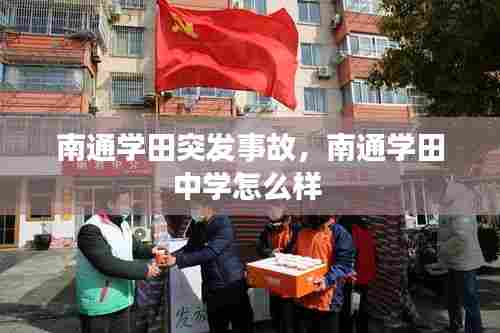 南通学田突发事故，南通学田中学怎么样 