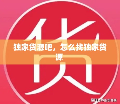 独家货源吧,怎么找独家货源