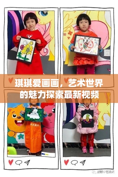琪琪爱画画,艺术世界的魅力探索最新视频