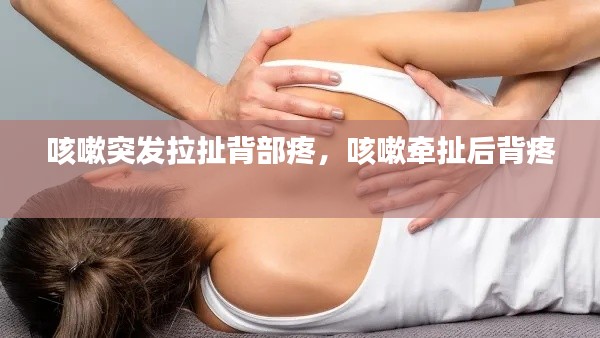 咳嗽突发拉扯背部疼,咳嗽牵扯后背疼