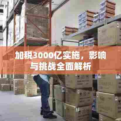 加税3000亿实施,影响与挑战全面解析