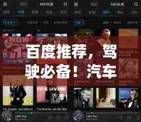 百度推荐，驾驶必备！汽车音乐播放器，畅享音乐之旅