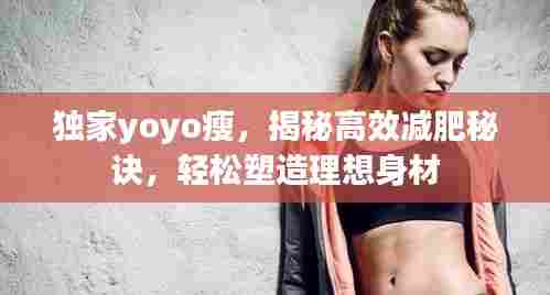 独家yoyo瘦,揭秘高效减肥秘诀,轻松塑造理想身材