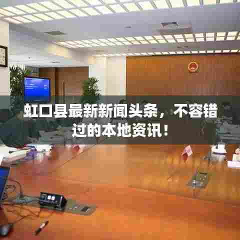 虹口县最新新闻头条,不容错过的本地资讯!