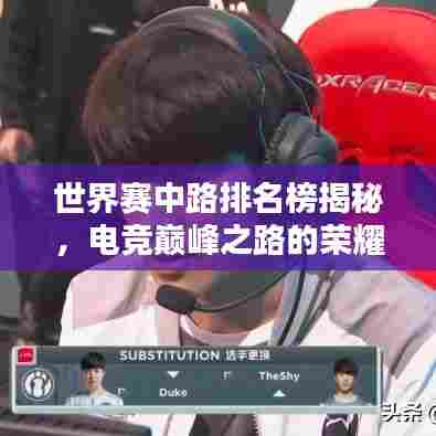 世界赛中路排名榜揭秘,电竞巅峰之路的荣耀之战!