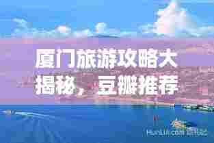 厦门旅游攻略大揭秘,豆瓣推荐好去处