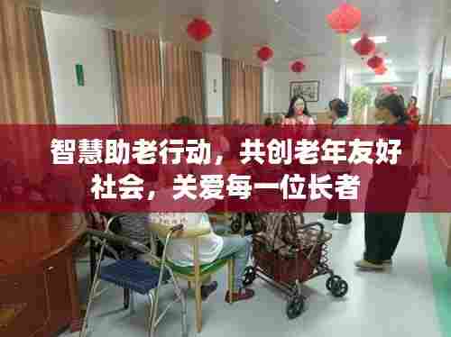 智慧助老行动,共创老年友好社会,关爱每一位长者