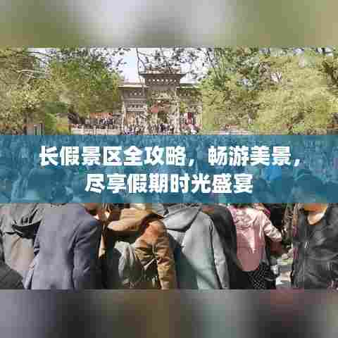 长假景区全攻略，畅游美景，尽享假期时光盛宴