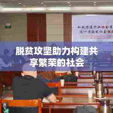 脱贫攻坚助力构建共享繁荣的社会