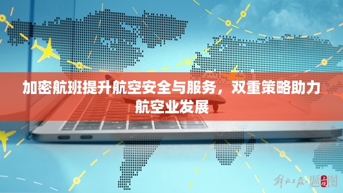 加密航班提升航空安全与服务，双重策略助力航空业发展