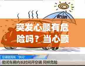 突发心颤有危险吗?当心颤来袭,你需要知道的事