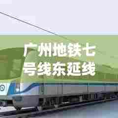广州地铁七号线东延线最新进展曝光!