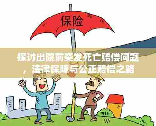 探讨出院前突发死亡赔偿问题,法律保障与公正赔偿之路