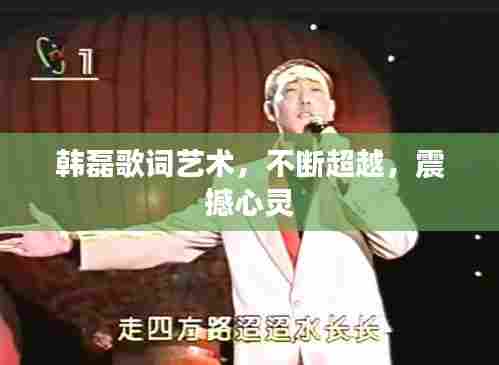 韩磊歌词艺术,不断超越,震撼心灵