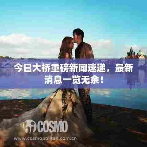 今日大桥重磅新闻速递,最新消息一览无余!
