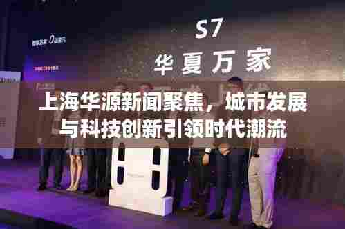 上海华源新闻聚焦，城市发展与科技创新引领时代潮流