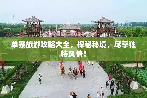 单寨旅游攻略大全,探秘秘境,尽享独特风情!