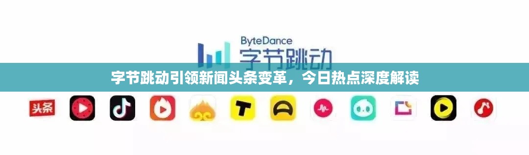 字节跳动引领新闻头条变革，今日热点深度解读