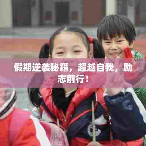 假期逆袭秘籍，超越自我，励志前行！