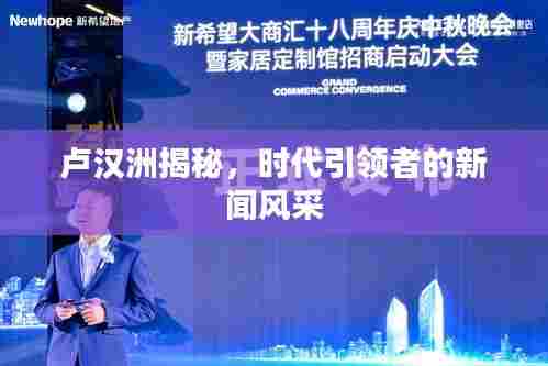 卢汉洲揭秘,时代引领者的新闻风采