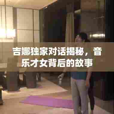 吉娜独家对话揭秘，音乐才女背后的故事