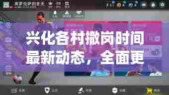 兴化各村撤岗时间最新动态,全面更新撤岗安排,关注细节变化