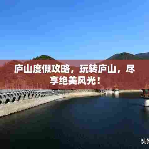 庐山度假攻略,玩转庐山,尽享绝美风光!