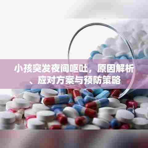 小孩突发夜间呕吐，原因解析、应对方案与预防策略