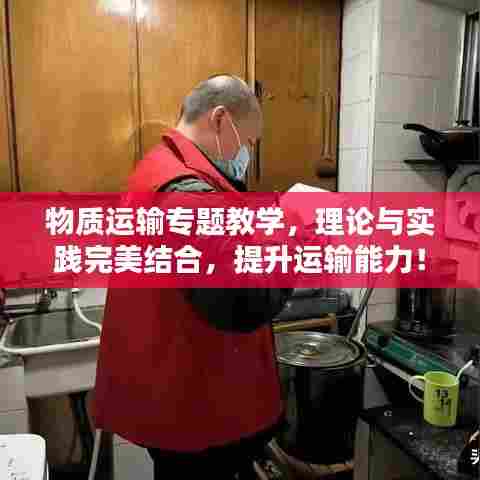 物质运输专题教学,理论与实践完美结合,提升运输能力!