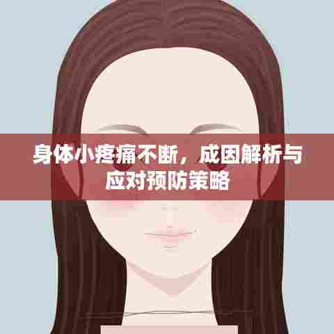 身体小疼痛不断,成因解析与应对预防策略