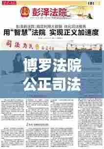 博罗法院公正司法高效服务,群众受益显著,成效显著新闻头条