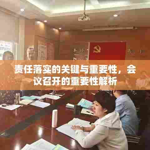 责任落实的关键与重要性,会议召开的重要性解析
