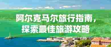 阿尔克马尔旅行指南，探索最佳旅游攻略