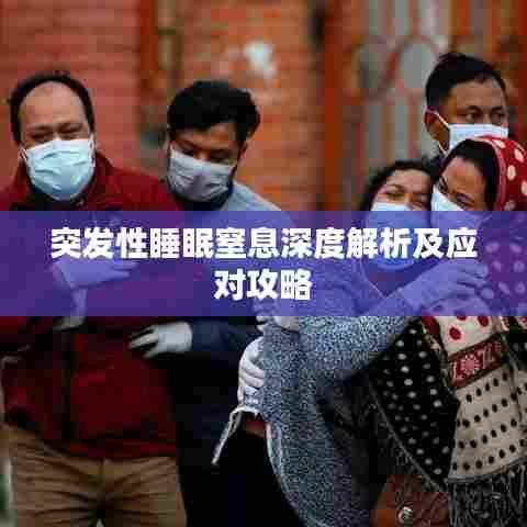 突发性睡眠窒息深度解析及应对攻略