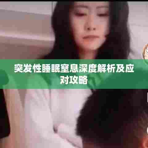 突发性睡眠窒息深度解析及应对攻略